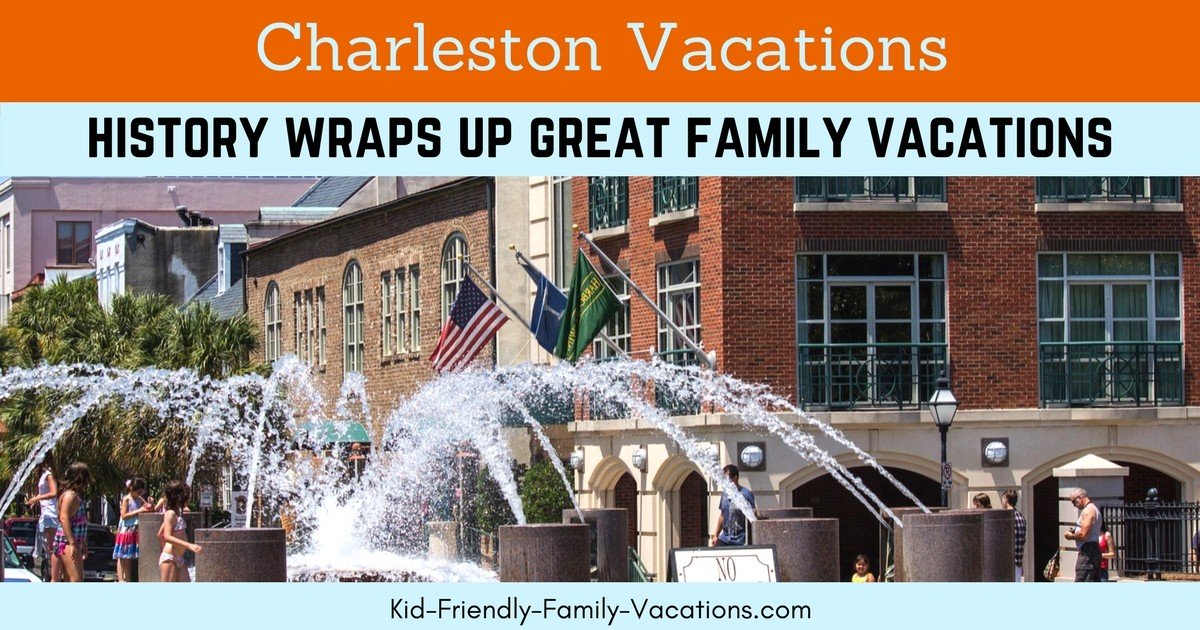 Charleston Vcations - History Wraps Up Great Family Vacations