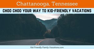 Chattanooga TN is a great place to visit - it has caverns and mountain top views - its a great kid friendly vacations addition